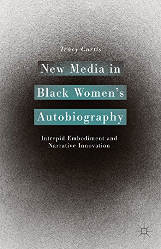 New Media in Black Women’s Autobiography: Intrepid Embodiment and Narrative Innovation