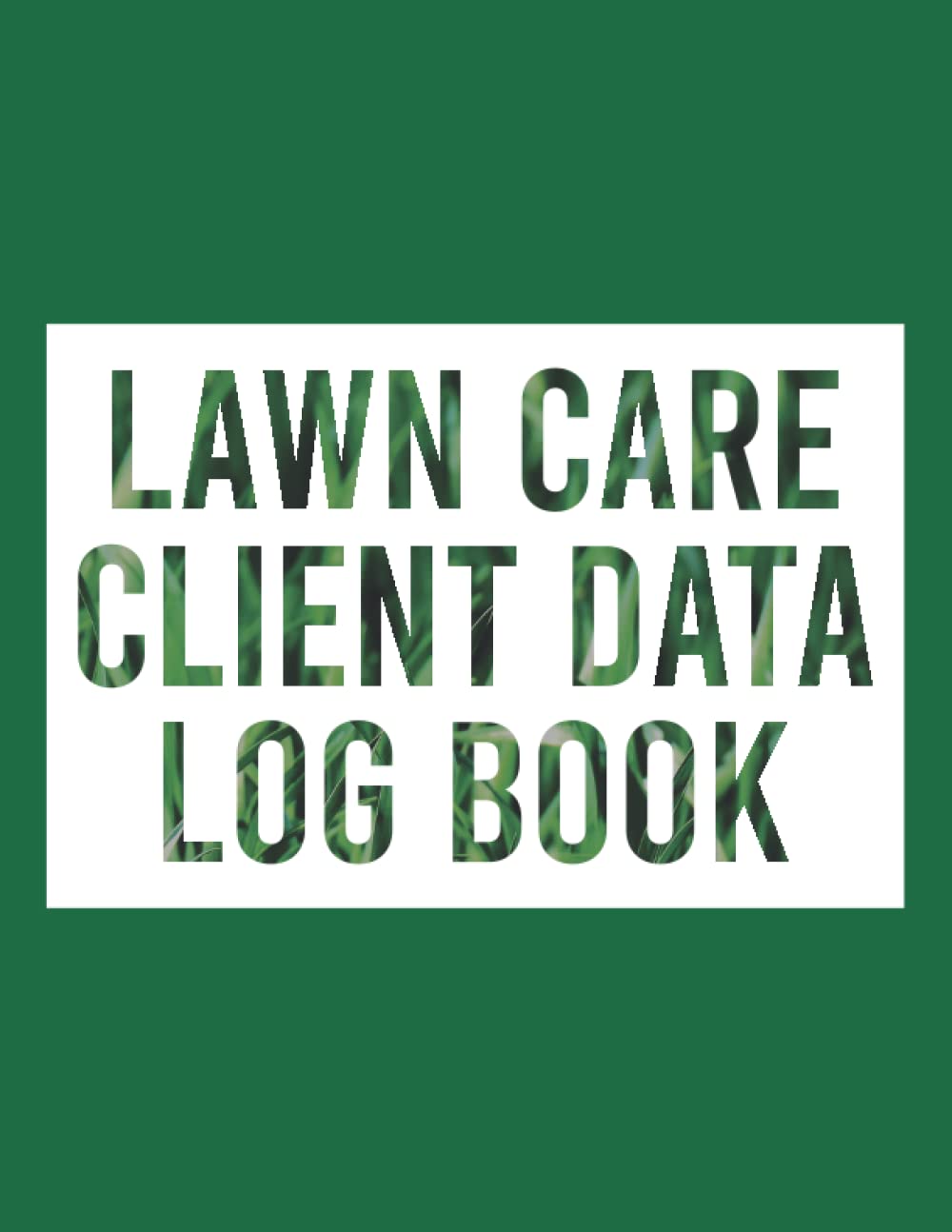 Lawn Care Client Data Log Book: Keep Track Of You Clients And Their Information, Lawn Mowing Client Tracking Address & Appointment Book, Lawn Care Log Book, Grass Land Mowing For Gardeners