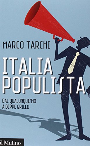 Italia populista. Dal qualunquismo a Beppe Grillo Italia populista. Dal qualunquismo a Beppe Grillo
