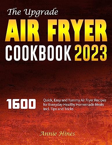 The Upgrade Air Fryer Cookbook 2023: 1600 Quick, Easy and Yummy Air Fryer Recipes for Everyday Healthy Homemade Meals Incl. Tips and Tricks