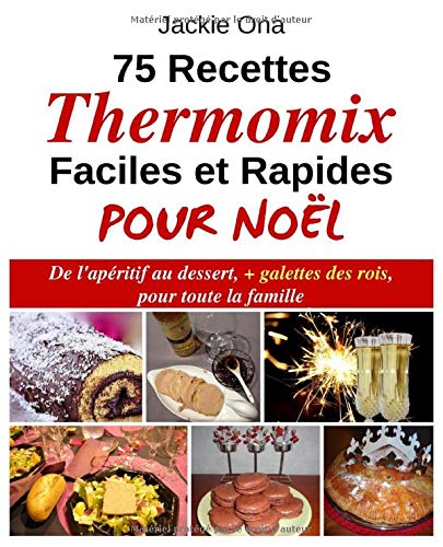 Télécharger 75 Recettes Thermomix Faciles et Rapides Pour Noel: De l'apéritif au dessert, + galettes des rois, Gratuit