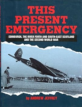 Hardcover This Present Emergency: Edinburgh, the River Forth, South-East Scotland and the Second World War Book