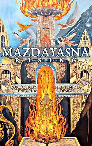 Mazdayasna Rising: Zoroastrian Renewal and Fire Temple Design: Zoroastrianism Revival from Ancient Religion to Modern Reconstruction of the Indo-Iranian ... and the Avesta (Esoteric Religious Studies)