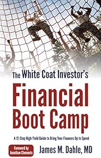 The White Coat Investor's Financial Boot Camp: A 12-Step High-Yield Guide to Bring Your Finances Up to Speed (The White Coat Investor Series)