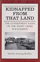 Kidnapped from That Land: The Government Raids on the Short Creek Polygamists (Publications in Mormon Studies) 0874804159 Book Cover