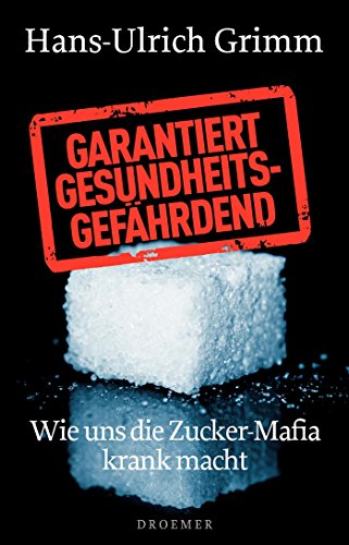 Garantiert gesundheitsgefährdend: Wie uns die Zucker-Mafia krank macht Garantiert gesundheitsgefährdend: Wie uns die Zucker-Mafia krank macht