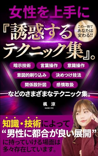 女性を上手に『誘惑するテクニック集』。: 暗示技術・言葉操作・感情取扱・関係設計図・意図的刷り込み・決めつけ技法・意識操作・などのさまざまなテクニック集。