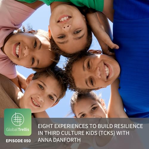 Eight Experiences to Build Resilience in Third Culture Kids (TCKs) with Anna Danforth