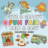 Cute and Groovy: The Bold and Easy Fun Fair Coloring Book with 40 Big Designs Easy and Fun to Color for Kids and Adults (Bold and Easy Cute Coloring) B0D69R8W2L Book Cover