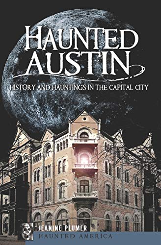 Amazon Com Haunted Austin History And Hauntings In The Capital City Haunted America Ebook Plumer Jeanine Kindle Store