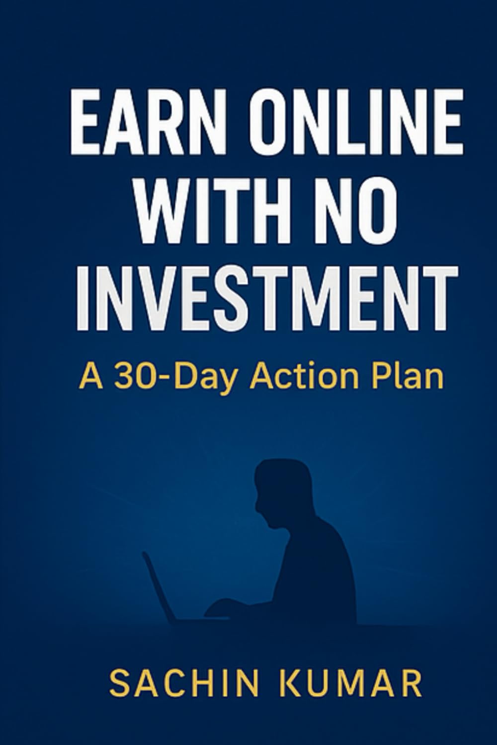 Earn Online With No Investment: A 30-Day Action Plan: Step-by-step guide to start earning money online fast — with zero budget