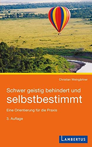 Schwer geistig behindert und selbstbestimmt: Eine Orientierung für die Praxis Schwer geistig behindert und selbstbestimmt: Eine Orientierung für die Praxis