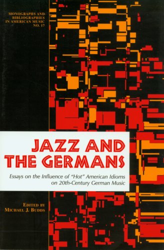 Jazz and the Germans: Essays on the Influence of "Hot" American Idioms on 20th Century German Music: no. 17