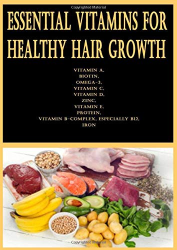 Essential Vitamins for Healthy Hair Growth: Vitamin A, Biotin, Omega-3, Vitamin C, Vitamin D, Zinc, Vitamin E, Protein, Vitamin B-complex, especially B12, Iron
