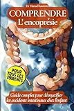  Comprendre l\'Encoprésie: Guide complet pour tous les parents: Fini les constipations, traitement des problèmes de toilettes et de la peur du caca.