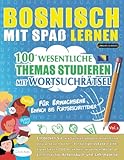  BOSNISCH MIT SPAß LERNEN - FÜR ERWACHSENE: EINFACH BIS FORTGESCHRITTENER – 100 WESENTLICHE THEMAS STUDIEREN MIT WORTSUCHRÄTSEL - VOL.1: Entdecken Sie, ... aktiv verbessern können!