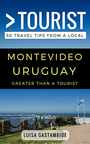 Greater Than a Tourist- Montevideo Uruguay: 50 Travel Tips from a Local (Greater Than a Tourist South America)