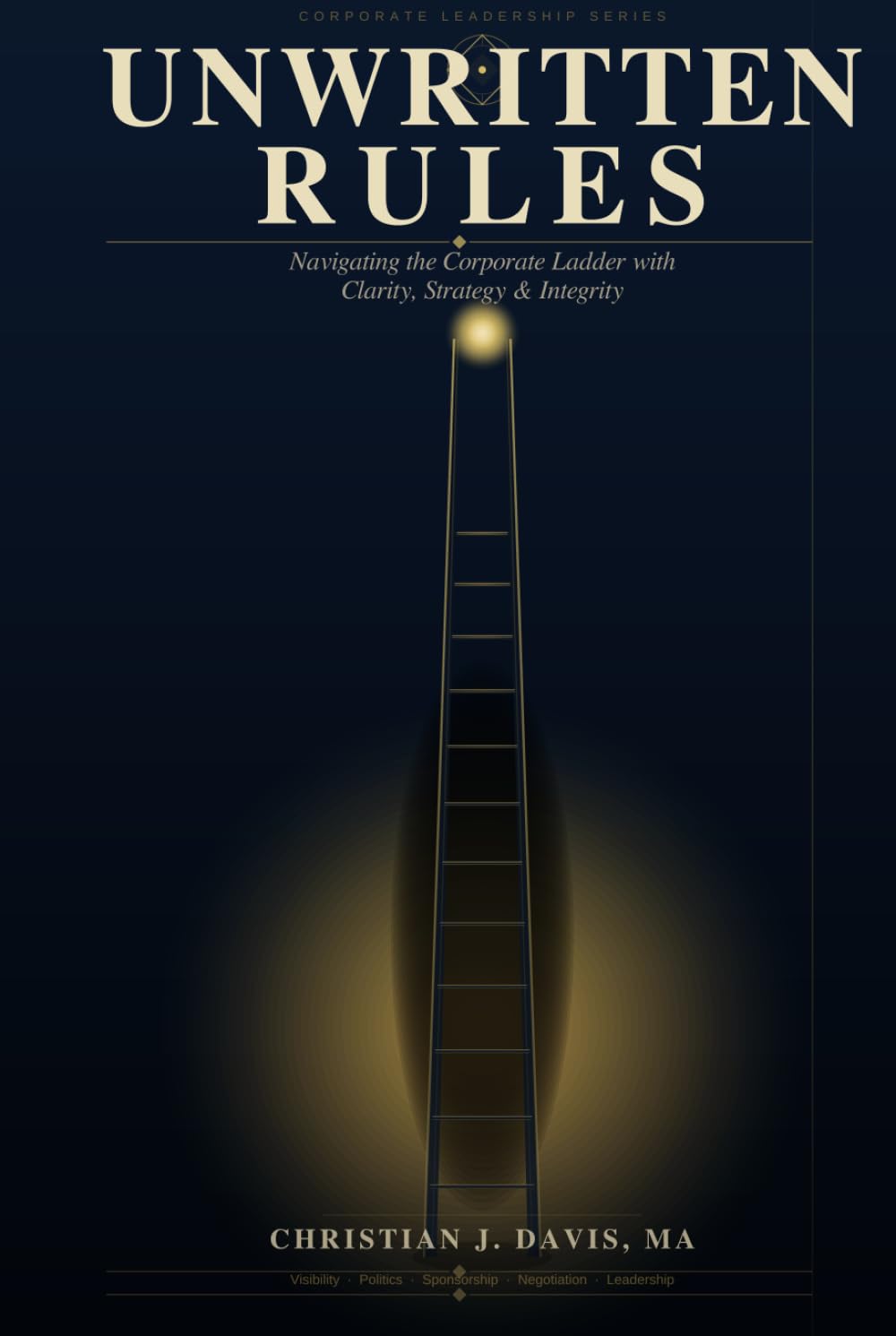 Unwritten Rules: Navigating the Corporate Ladder with Clarity, Strategy, and Integrity