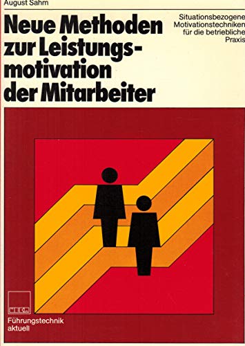 Neue Methoden zur Leistungsmotivation der Mitarbeiter. Situationsbezogene Motivationstechniken für die betriebliche Praxis