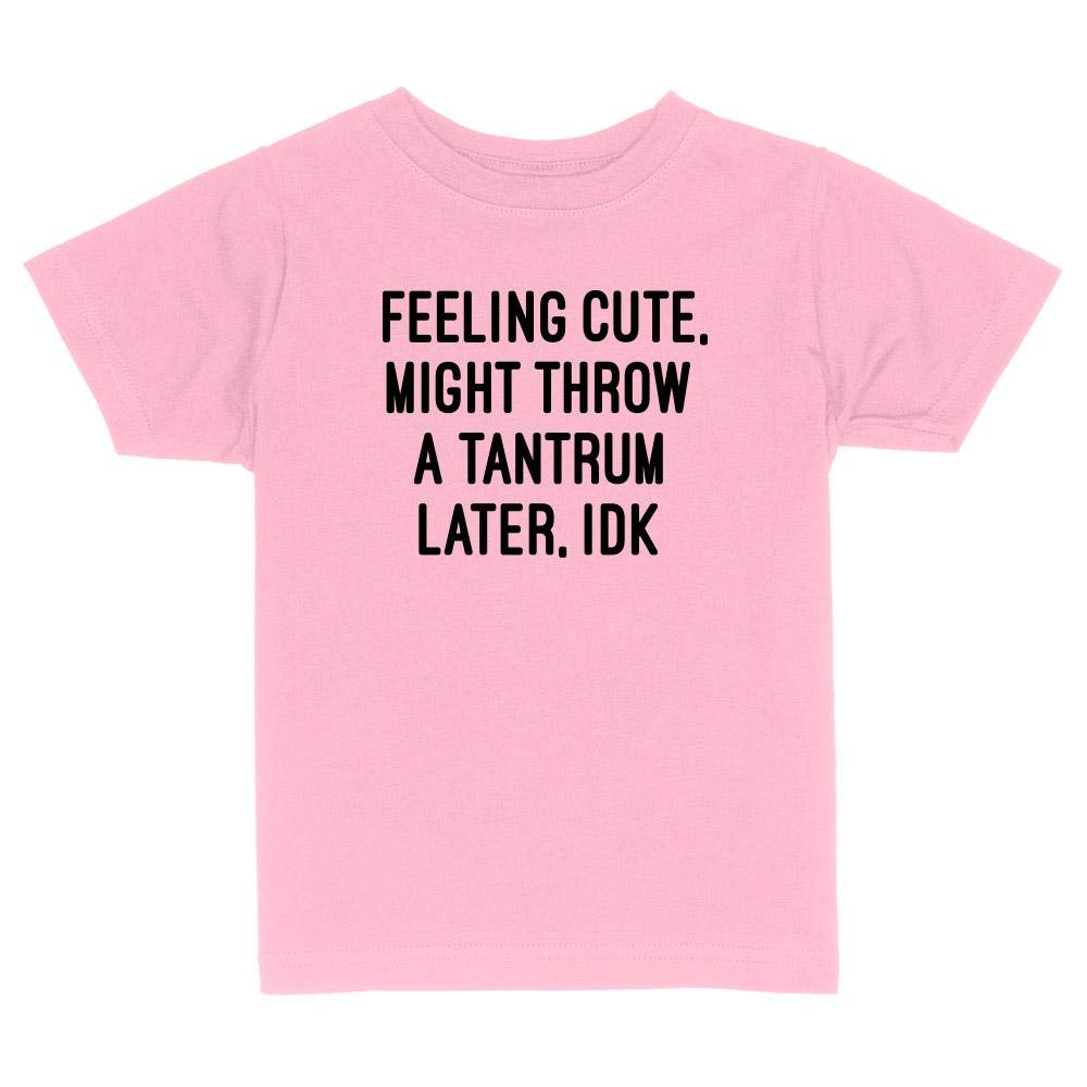 Feeling Cute, Might Throw a Tantrum Later Toddler Kids T-Shirt 3T Light Pink