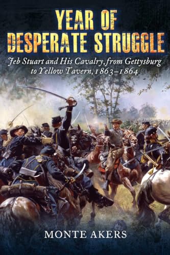 Compare Textbook Prices for Year of Desperate Struggle: Jeb Stuart and His Cavalry, from Gettysburg to Yellow Tavern, 1863-1864  ISBN 9781612002828 by Akers, Monte