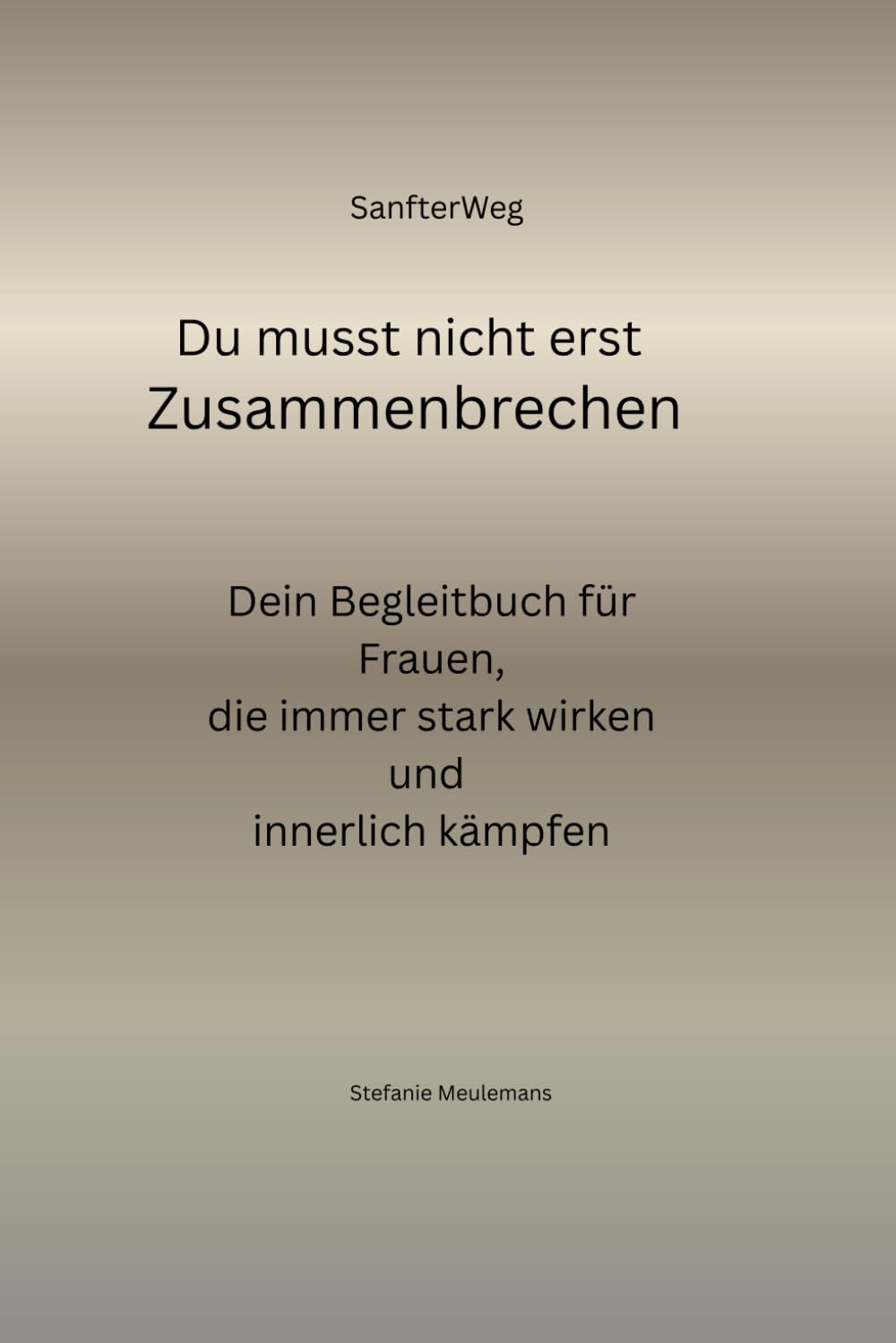 Du musst nicht erst zusammenbrechen: Ein sanfter Begleiter für Frauen, die stark wirken und innerlich kämpfen