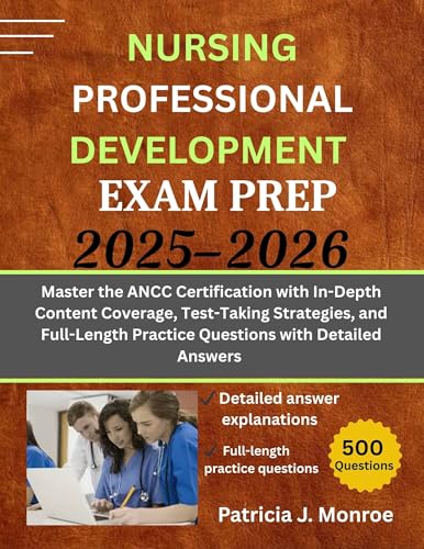 NURSING PROFESSIONAL DEVELOPMENT EXAM PREP 2025–2026: Master the ANCC Certification with In-Depth Content Coverage, Test-Taking Strategies, and Full-Length Practice Questions with Detailed Answers
