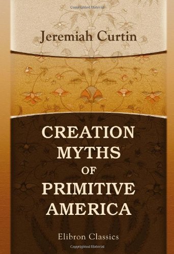 Creation Myths of Primitive America: In Relation to the Religious History and Mental Development of Mankind