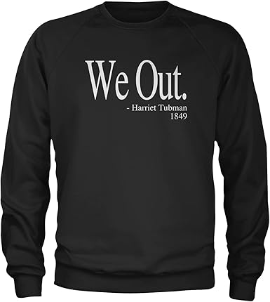 Harriet Tubman We Out Quote Amazon.com: Expression Tees We Out Harriet Tubman Funny Quote Crewneck  Sweatshirt : Clothing, Shoes & Jewelry