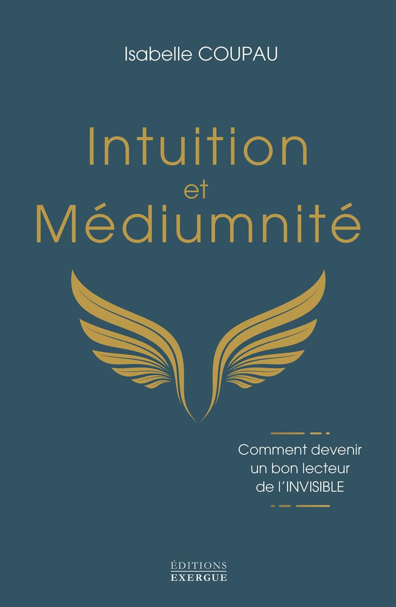 Intuition et médiumnité - Comment devenir un bon lecteur de l'INVISIBLE