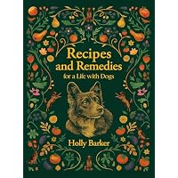 Recipes and Remedies for a Life with Dogs