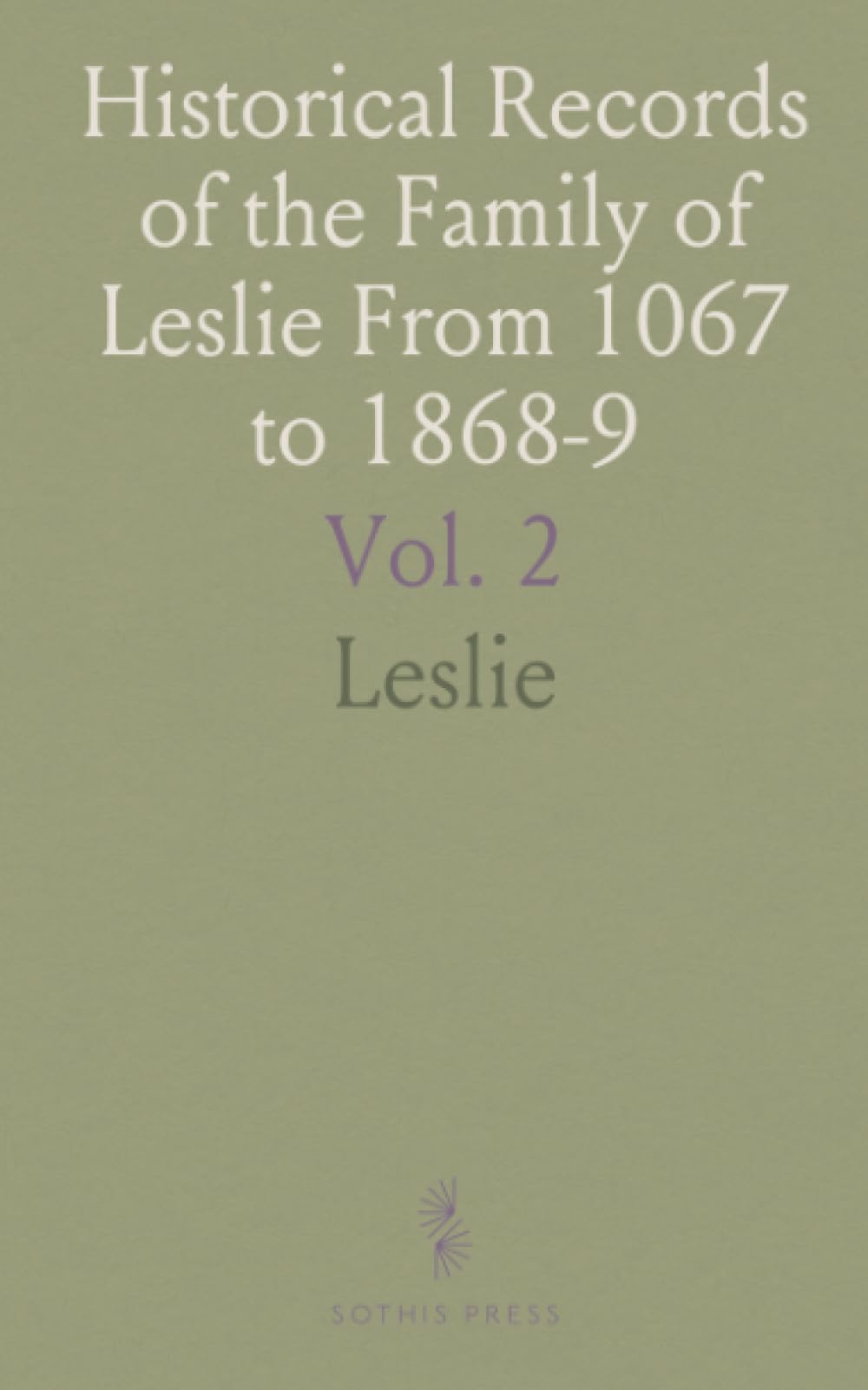Historical Records of the Family of Leslie From 1067 to 1868-9: Collected From Public Records and Authentic Private Sources