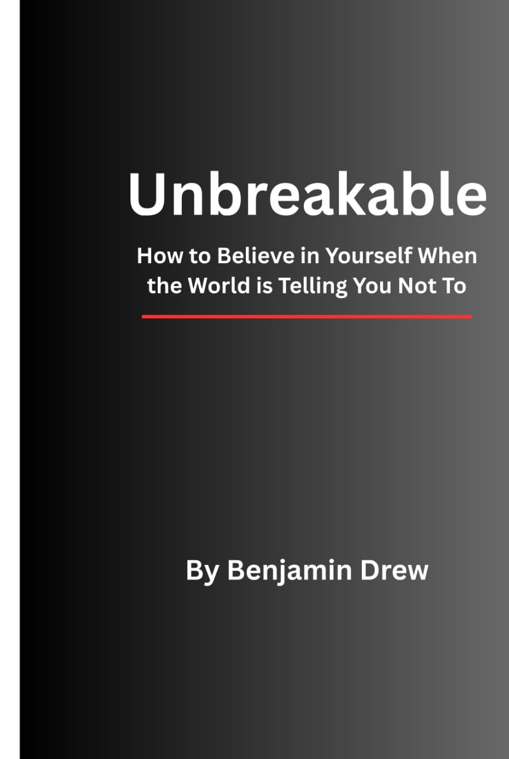 Unbreakable: How to Believe in Yourself When the World is Telling You Not To (The Unbreakable Life Trilogy)