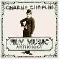Charlie Chaplin - Charlie Chaplin Film Music Anthology