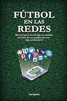 Fútbol en las Redes: Manual para el manejo en medios sociales de un equipo de una liga profesional 1792796048 Book Cover