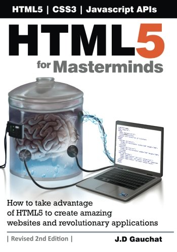 HTML5 for Masterminds, 2nd Edition: How to take advantage of HTML5 to create amazing websites and revolutionary applications