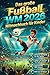 Das große Fußball WM 2026 Mitmachbuch für Kinder: Spielpläne führen, Stadien & Länder entdecken, WM-Quiz und coole Rätsel lösen – das perfekte Geschenk für kleine Fußballfans