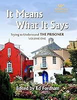 It Means What It Says...: Trying to Understand 'The Prisoner' - Volume One 1549572393 Book Cover