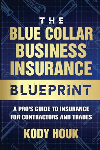 The Blue Collar Business Insurance Blueprint: A Pro's Guide To In...