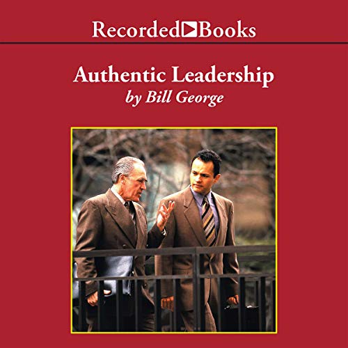 Authentic Leadership: Rediscovering the Secrets to Creating Lasting Value