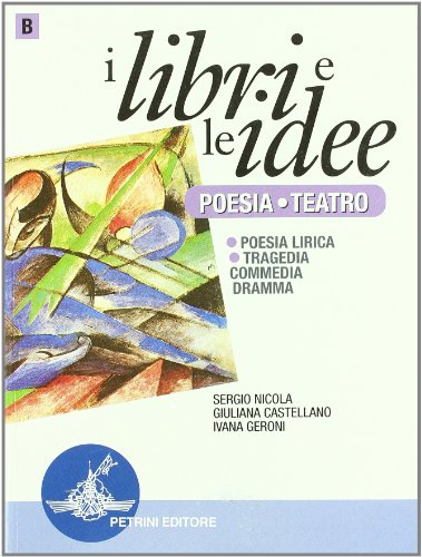 I libri e idee. Vol. B: Poesia, teatro. Per le Scuole superiori