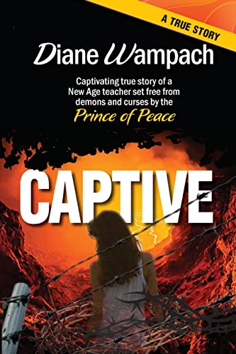 Captive: Captivating True Story of a New Age Teacher Set Free from Demons and Curses by the Prince of Peace