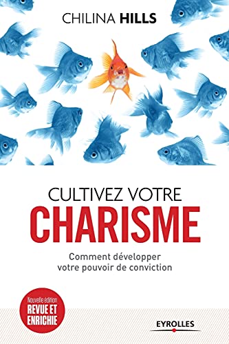 Cultivez votre charisme. Comment développer votre...