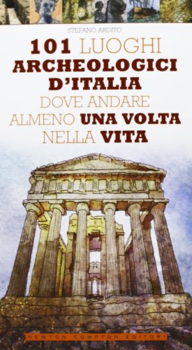 101 luoghi archeologici d'Italia dove andare almeno una volta nella vita 101 luoghi archeologici d'Italia dove andare almeno una volta nella vita