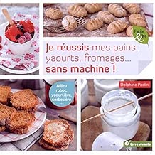 Download Je réussis mes pains, yaourts, fromages... sans machine ! PDF