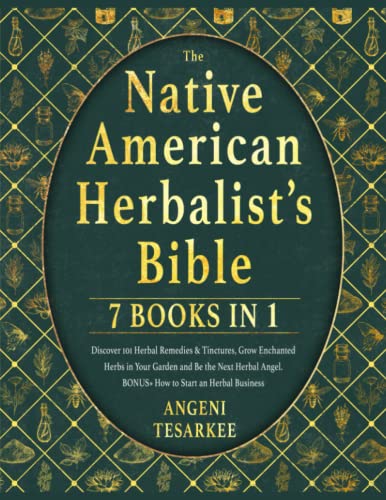 THE NATIVE AMERICAN HERBALISTâ€™S BIBLE [7 BOOKS IN 1]: Discover 101 Herbal Remedies & Tinctures, Grow Enchanted Herbs in Your Garden and Be the Next Herbal Angel. BONUSÂ» How to Start an Herbal Business