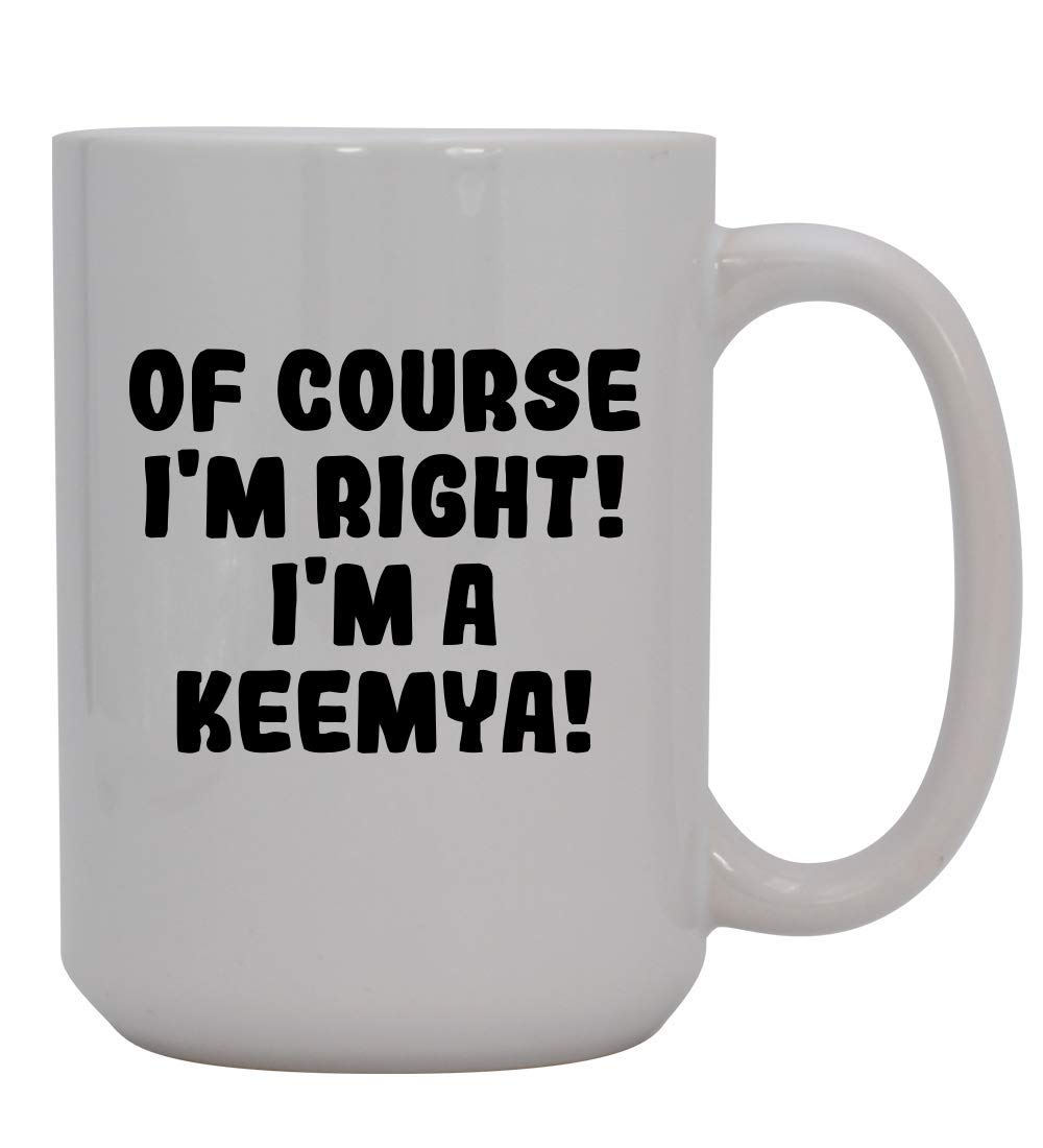 Of Course I'm Right! I'm A Keemya! - 15oz Ceramic Coffee Mug, White