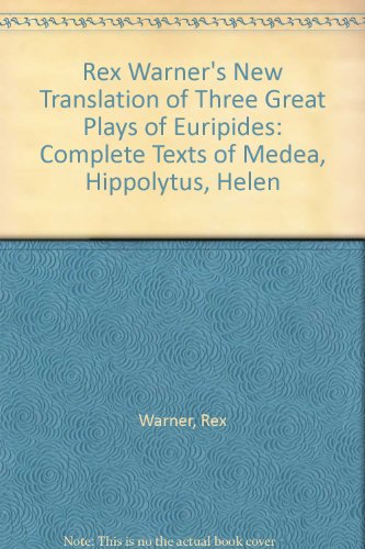 Rex Warner's New Translation of Three Great Plays of Euripides: Medea, Hippolytus and Helen