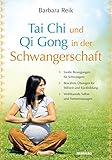 Tai Chi und Qi Gong in der Schwangerschaft: Sanfte Bewegungen für Schwangere - Bewährte Übungen für Stillzeit und Rückbildung - Wohltuende Selbst- und Partnermassagen - Barbara Reik 