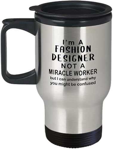 Im a Fashion Designer Travel Mug Insulated Coffee Tumbler - Miracle Worker - Appreciation Gifts for Textile Artist Designing Clothing Stylist